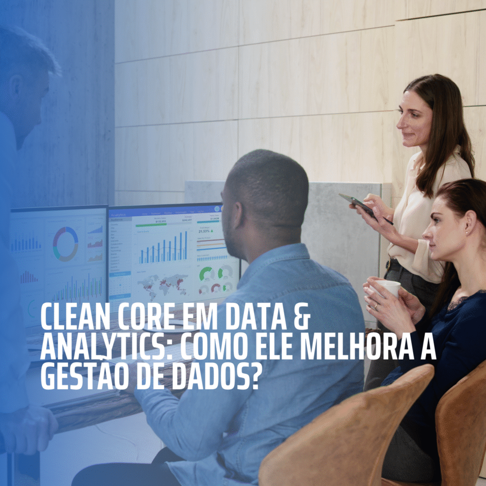 Clean Core em Data & Analytics: como ele melhora a gestão de dados?